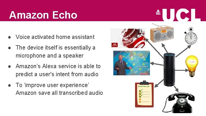 Amazon Echo ● Voice activated home assistant ● The device itself is essentially a