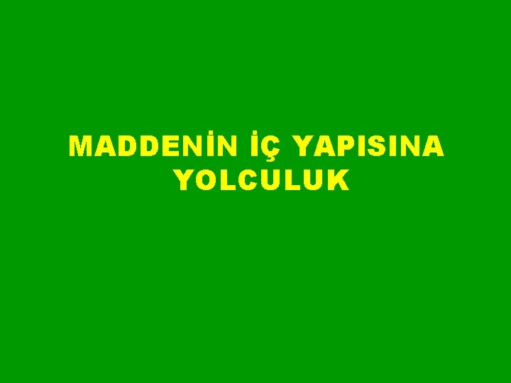 MADDENİN İÇ YAPISINA YOLCULUK R<>T 