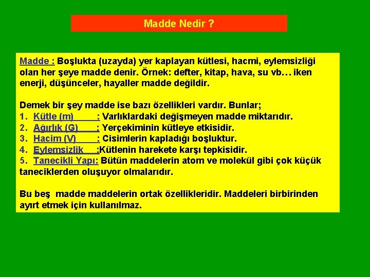 Madde Nedir ? Madde : Boşlukta (uzayda) yer kaplayan kütlesi, hacmi, eylemsizliği olan her