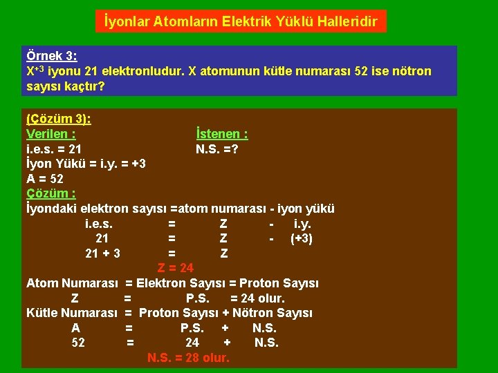 İyonlar Atomların Elektrik Yüklü Halleridir Örnek 3: X+3 iyonu 21 elektronludur. X atomunun kütle