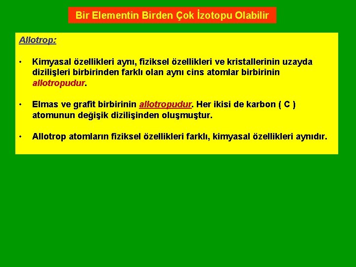 Bir Elementin Birden Çok İzotopu Olabilir Allotrop: • Kimyasal özellikleri aynı, fiziksel özellikleri ve