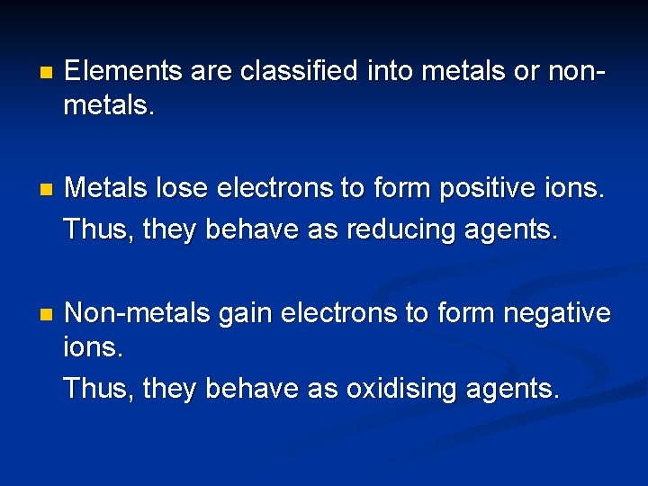 n Elements are classified into metals or nonmetals. n Metals lose electrons to form