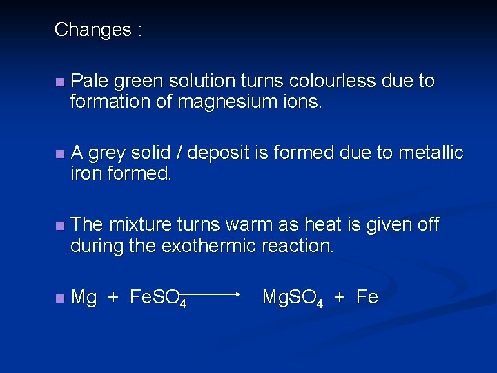 Changes : n Pale green solution turns colourless due to formation of magnesium ions.