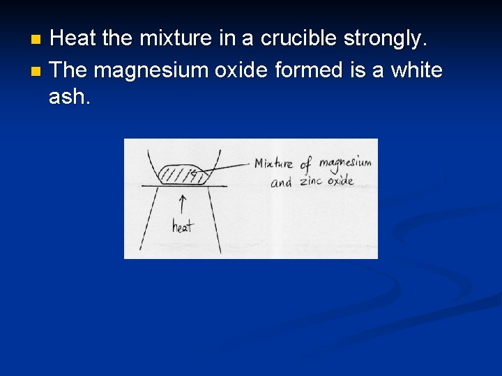 Heat the mixture in a crucible strongly. n The magnesium oxide formed is a