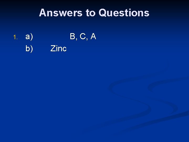 Answers to Questions 1. a) b) B, C, A Zinc 
