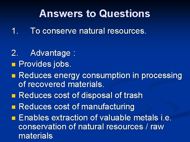 Answers to Questions 1. To conserve natural resources. 2. Advantage : n Provides jobs.