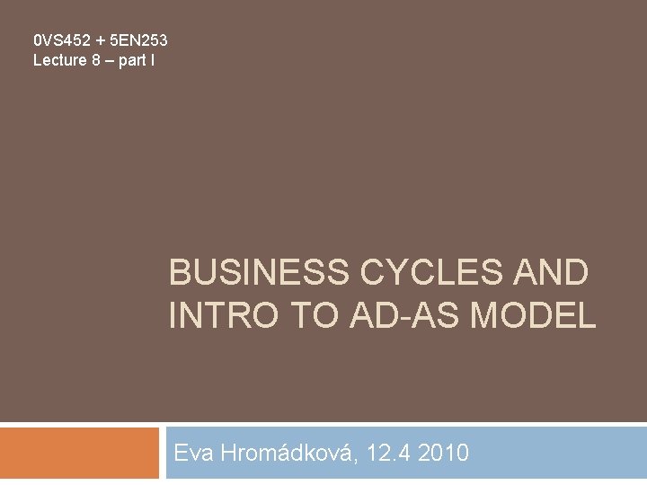 0 VS 452 + 5 EN 253 Lecture 8 – part I BUSINESS CYCLES