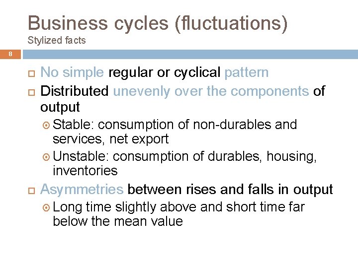 Business cycles (fluctuations) Stylized facts 8 No simple regular or cyclical pattern Distributed unevenly