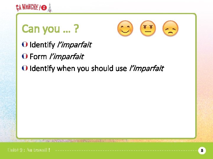 Can you … ? Identify l’imparfait Form l’imparfait Identify when you should use l’imparfait
