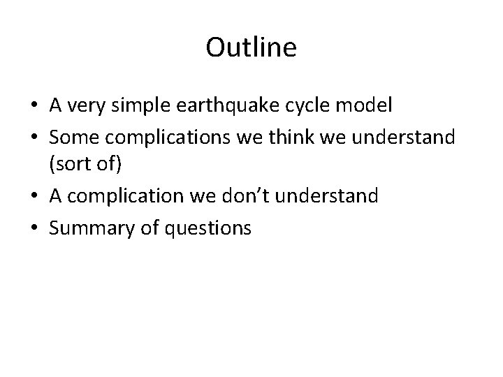 Outline • A very simple earthquake cycle model • Some complications we think we