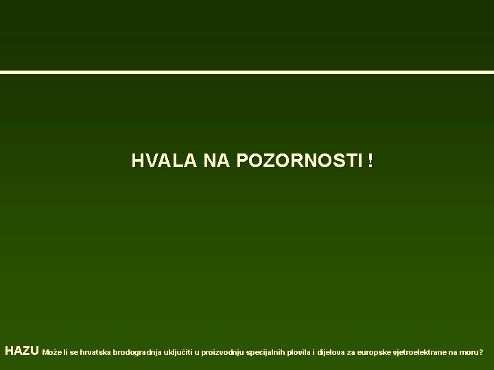 HVALA NA POZORNOSTI ! HAZU Može li se hrvatska brodogradnja uključiti u proizvodnju specijalnih