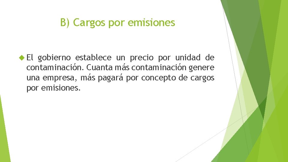 B) Cargos por emisiones El gobierno establece un precio por unidad de contaminación. Cuanta