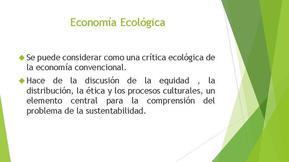 Economía Ecológica Se puede considerar como una crítica ecológica de la economía convencional. Hace