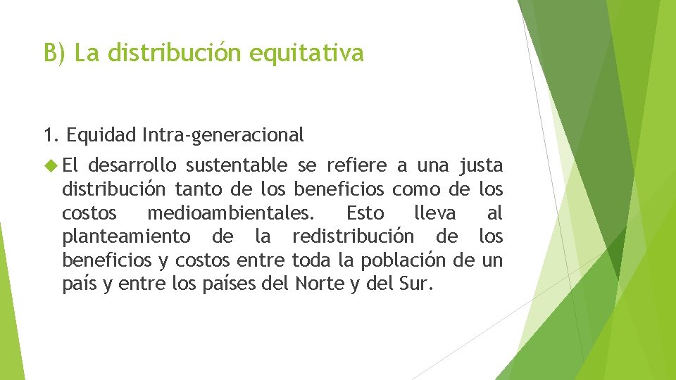 B) La distribución equitativa 1. Equidad Intra-generacional El desarrollo sustentable se refiere a una