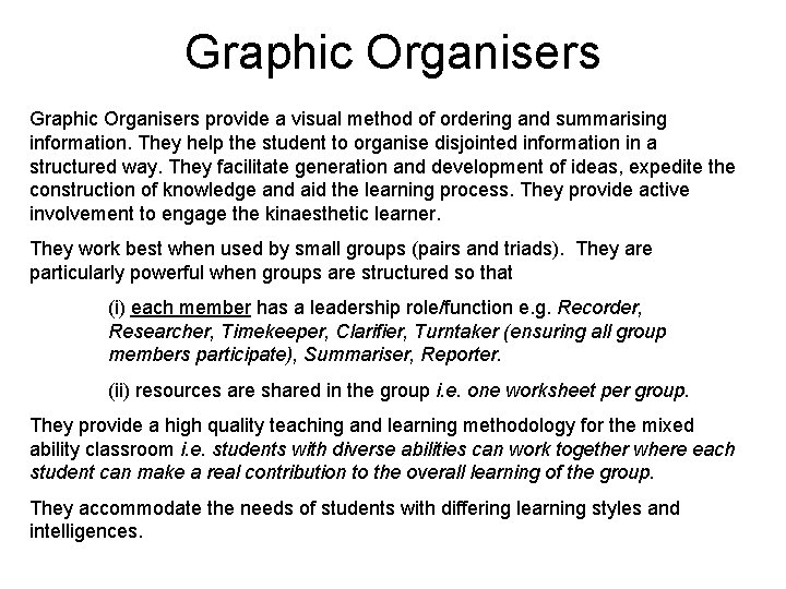 Graphic Organisers provide a visual method of ordering and summarising information. They help the
