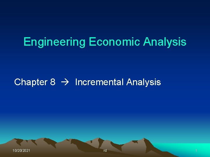 Engineering Economic Analysis Chapter 8 Incremental Analysis 10/20/2021 rd 1 