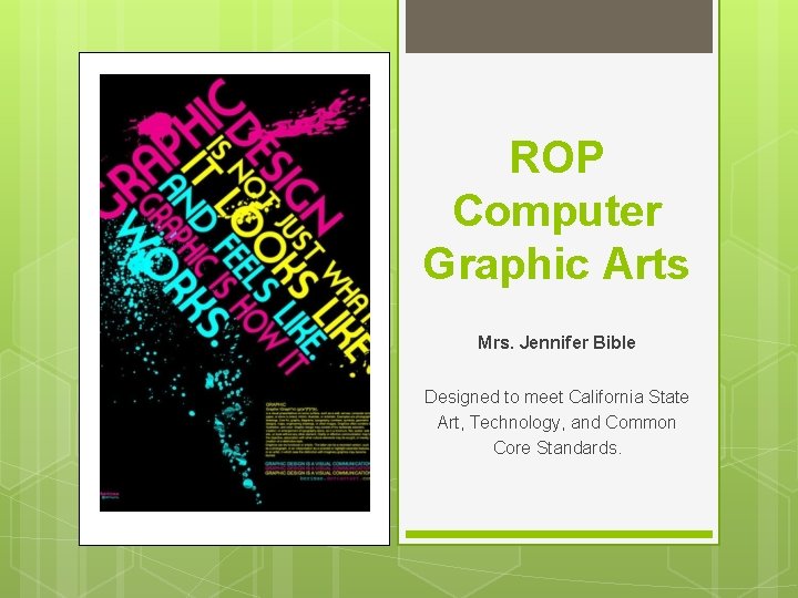 ROP Computer Graphic Arts Mrs. Jennifer Bible Designed to meet California State Art, Technology,