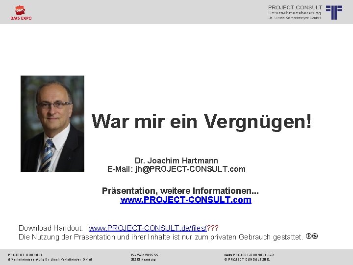 War mir ein Vergnügen! Dr. Joachim Hartmann E-Mail: jh@PROJECT-CONSULT. com Präsentation, weitere Informationen. .