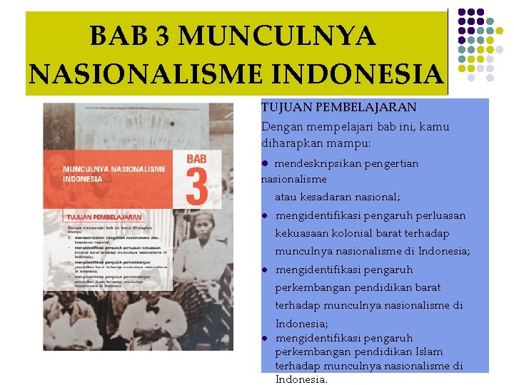 BAB 3 MUNCULNYA NASIONALISME INDONESIA TUJUAN PEMBELAJARAN Dengan mempelajari bab ini, kamu diharapkan mampu: