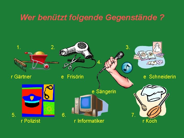 Wer benützt folgende Gegenstände ? 1. 2. 3. 4. r Gärtner e Frisörin e