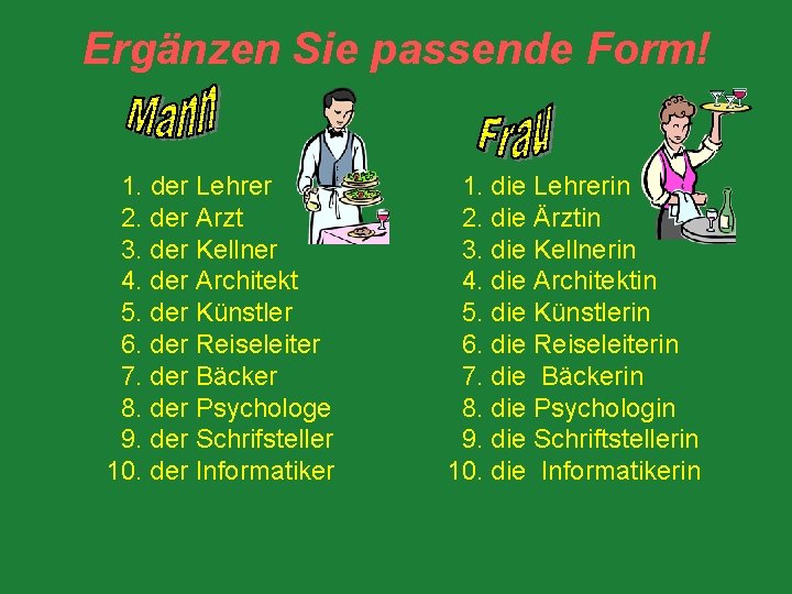 Ergänzen Sie passende Form! 1. der Lehrer 2. der Arzt 3. der Kellner 4.