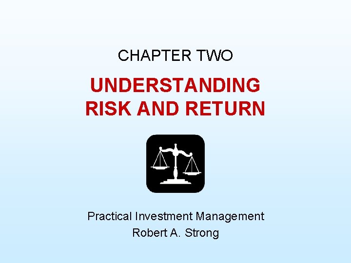 CHAPTER TWO UNDERSTANDING RISK AND RETURN Practical Investment Management Robert A. Strong 