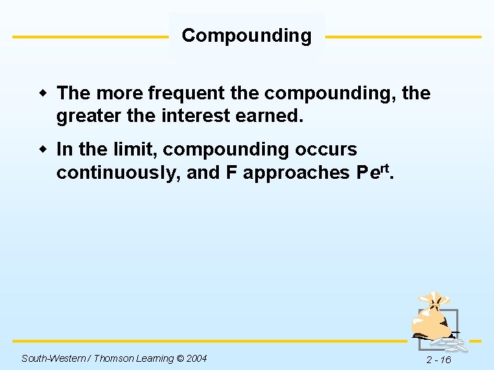 Compounding w The more frequent the compounding, the greater the interest earned. w In