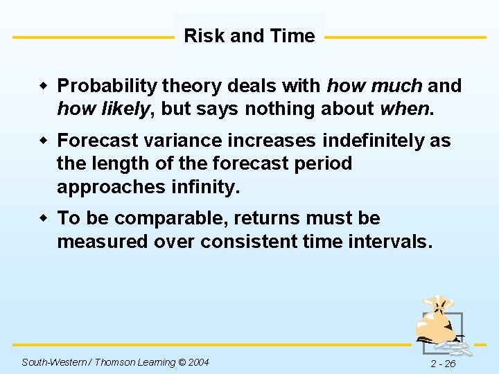 Risk and Time w Probability theory deals with how much and how likely, but