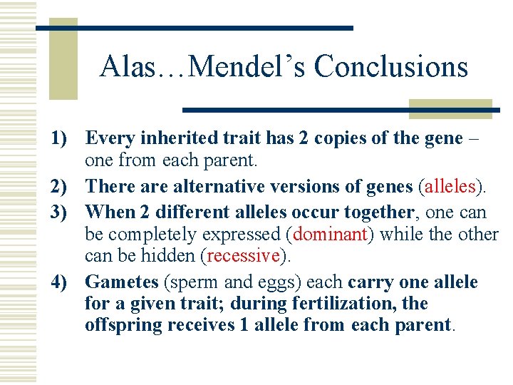 Alas…Mendel’s Conclusions 1) Every inherited trait has 2 copies of the gene – one