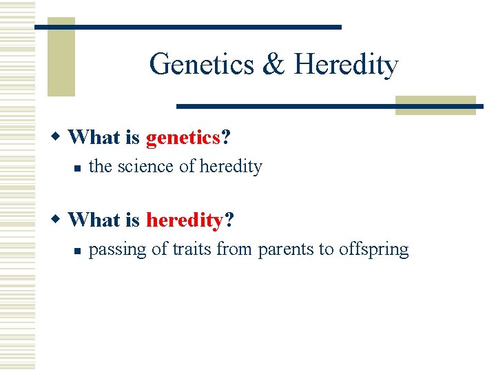 Genetics & Heredity w What is genetics? n the science of heredity w What