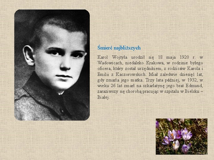 Śmierć najbliższych Karol Wojtyła urodził się 18 maja 1920 r. w Wadowicach, niedaleko Krakowa,
