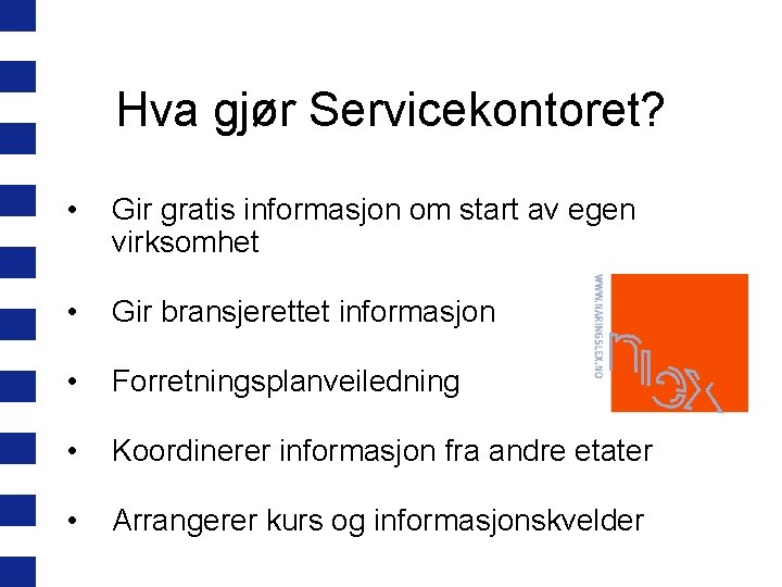 Hva gjør Servicekontoret? • Gir gratis informasjon om start av egen virksomhet • Gir