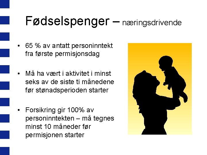 Fødselspenger – næringsdrivende • 65 % av antatt personinntekt fra første permisjonsdag • Må