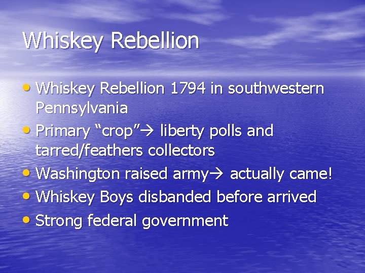 Whiskey Rebellion • Whiskey Rebellion 1794 in southwestern Pennsylvania • Primary “crop” liberty polls
