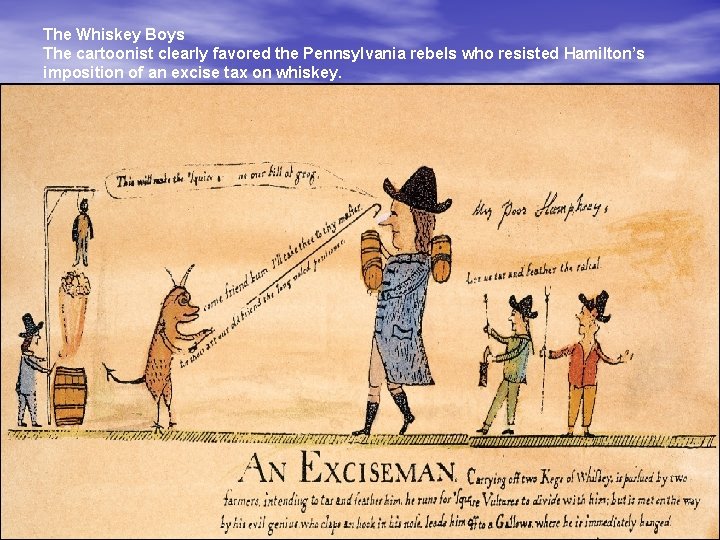 The Whiskey Boys The cartoonist clearly favored the Pennsylvania rebels who resisted Hamilton’s imposition