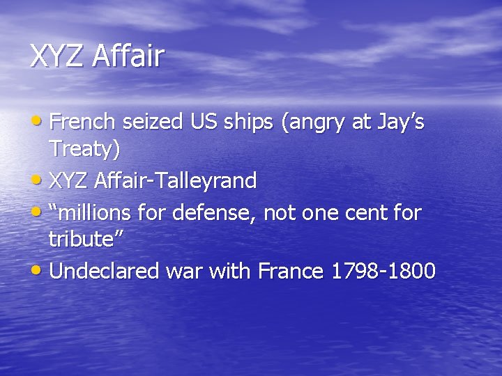 XYZ Affair • French seized US ships (angry at Jay’s Treaty) • XYZ Affair-Talleyrand