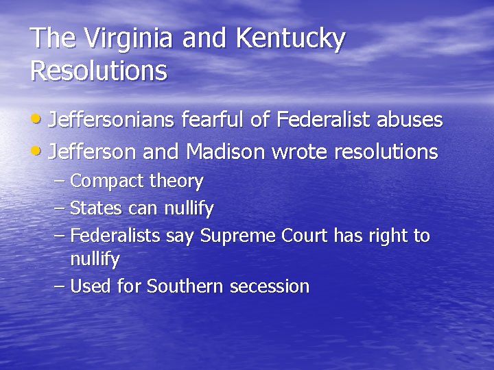 The Virginia and Kentucky Resolutions • Jeffersonians fearful of Federalist abuses • Jefferson and