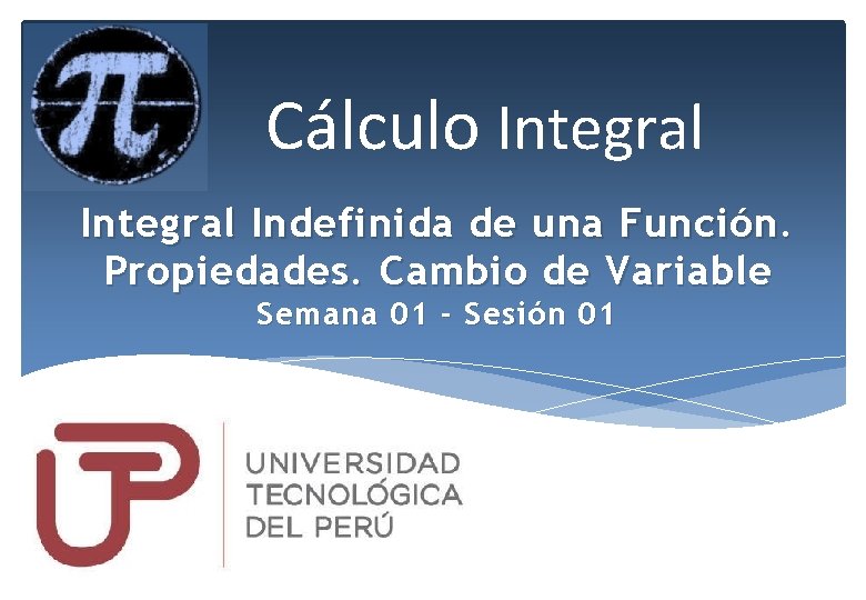 Cálculo Integral Indefinida de una Función. Propiedades. Cambio de Variable Semana 01 - Sesión