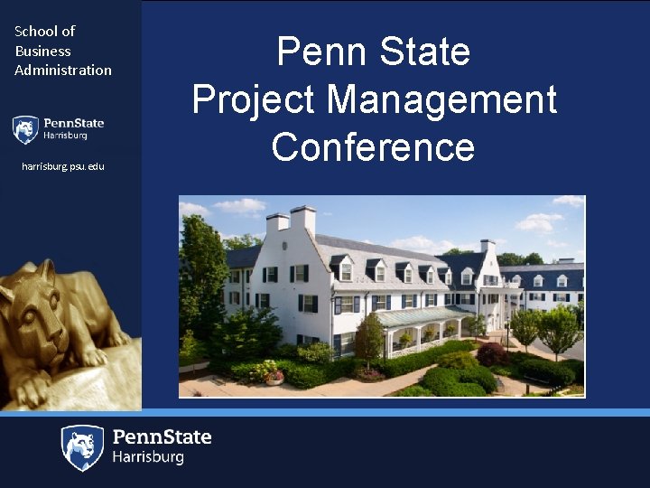 School of Business Administration harrisburg. psu. edu Penn State Project Management Conference 