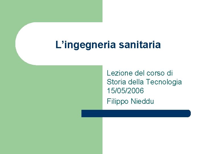 L’ingegneria sanitaria Lezione del corso di Storia della Tecnologia 15/05/2006 Filippo Nieddu 