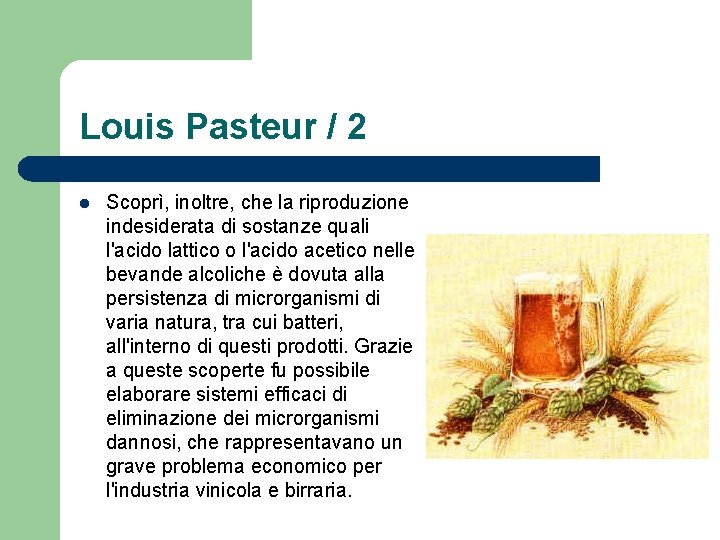 Louis Pasteur / 2 l Scoprì, inoltre, che la riproduzione indesiderata di sostanze quali