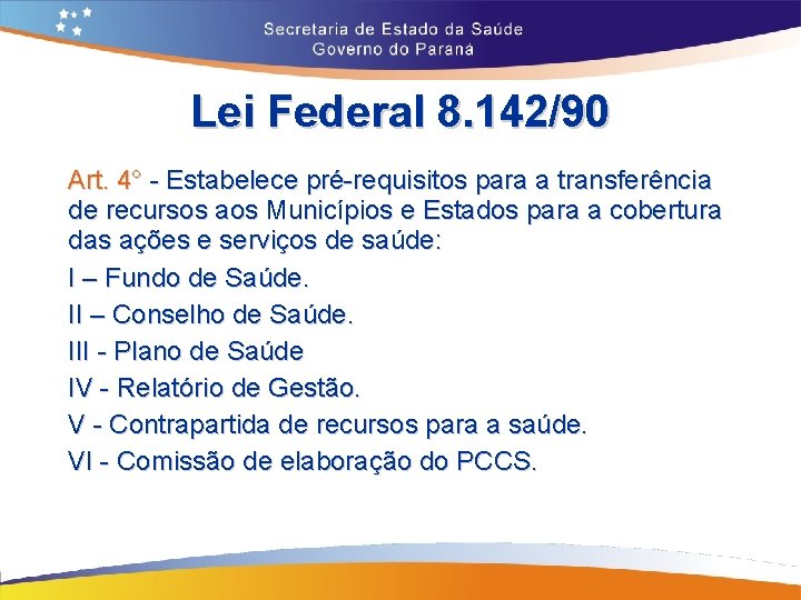 Lei Federal 8. 142/90 Art. 4° - Estabelece pré-requisitos para a transferência de recursos