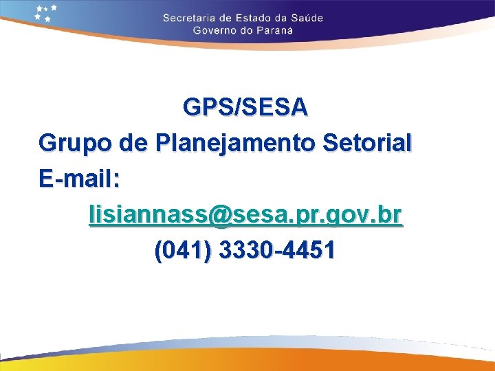 GPS/SESA Grupo de Planejamento Setorial E-mail: lisiannass@sesa. pr. gov. br (041) 3330 -4451 