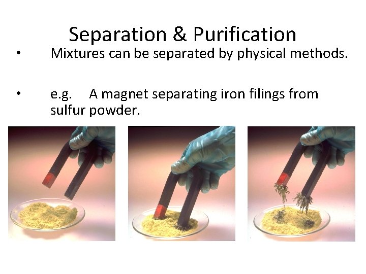 Separation & Purification • Mixtures can be separated by physical methods. • e. g.