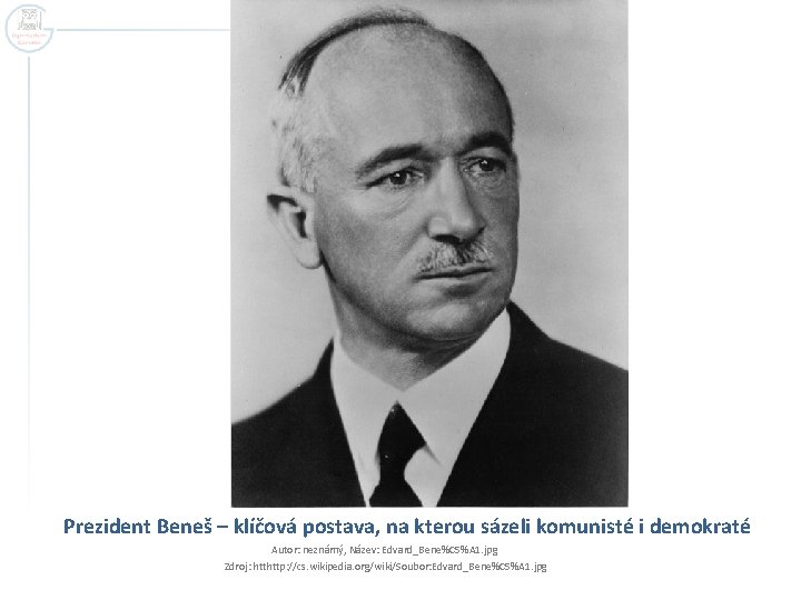 Prezident Beneš – klíčová postava, na kterou sázeli komunisté i demokraté Autor: neznámý, Název: