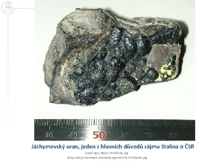 Jáchymovský uran, jeden z hlavních důvodů zájmu Stalina o ČSR Autor: Kgrr, Název: Pichblende.