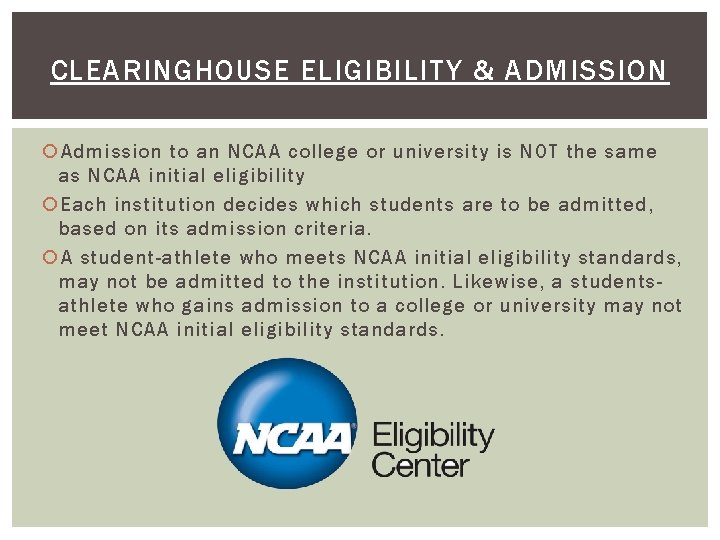 CLEARINGHOUSE ELIGIBILITY & ADMISSION Admission to an NCAA college or university is NOT the