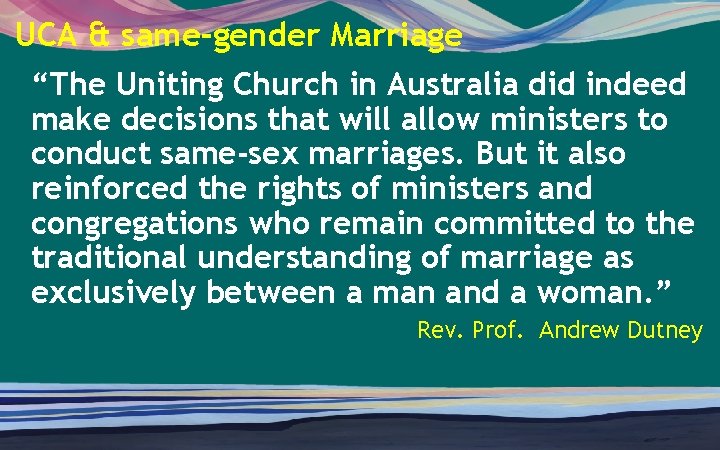 UCA & same-gender Marriage “The Uniting Church in Australia did indeed make decisions that