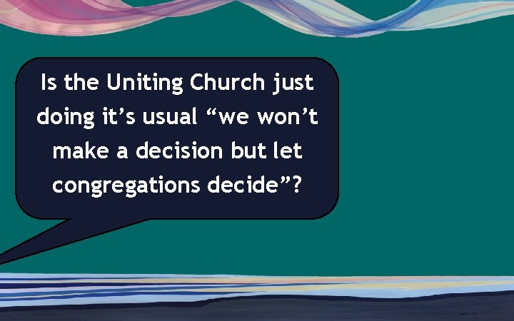 Is the Uniting Church just doing it’s usual “we won’t make a decision but