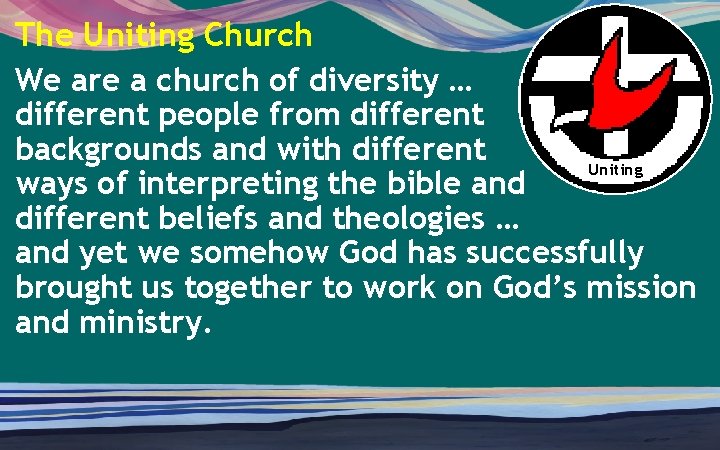 The Uniting Church We are a church of diversity … different people from different